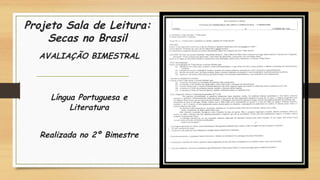 Projeto Sala de Leitura:
Secas no Brasil
AVALIAÇÃO BIMESTRAL
Língua Portuguesa e
Literatura
Realizada no 2º Bimestre
 