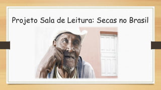 Projeto Sala de Leitura: Secas no Brasil
 