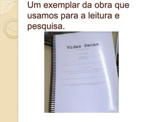 Um exemplar da obra que
usamos para a leitura e
pesquisa.
 