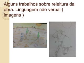 Alguns trabalhos sobre releitura da
obra. Linguagem não verbal (
imagens )
 
