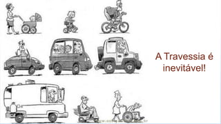 A Travessia é
inevitável!
 