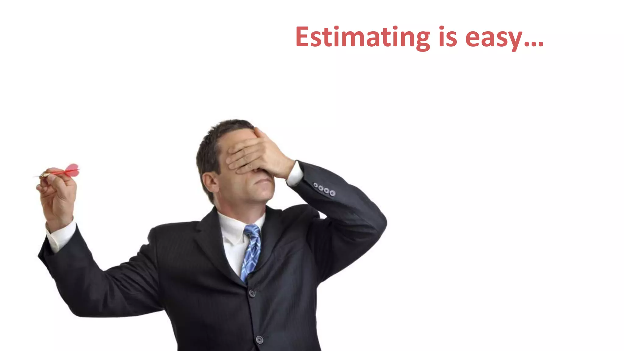 Estimating is easy…
 