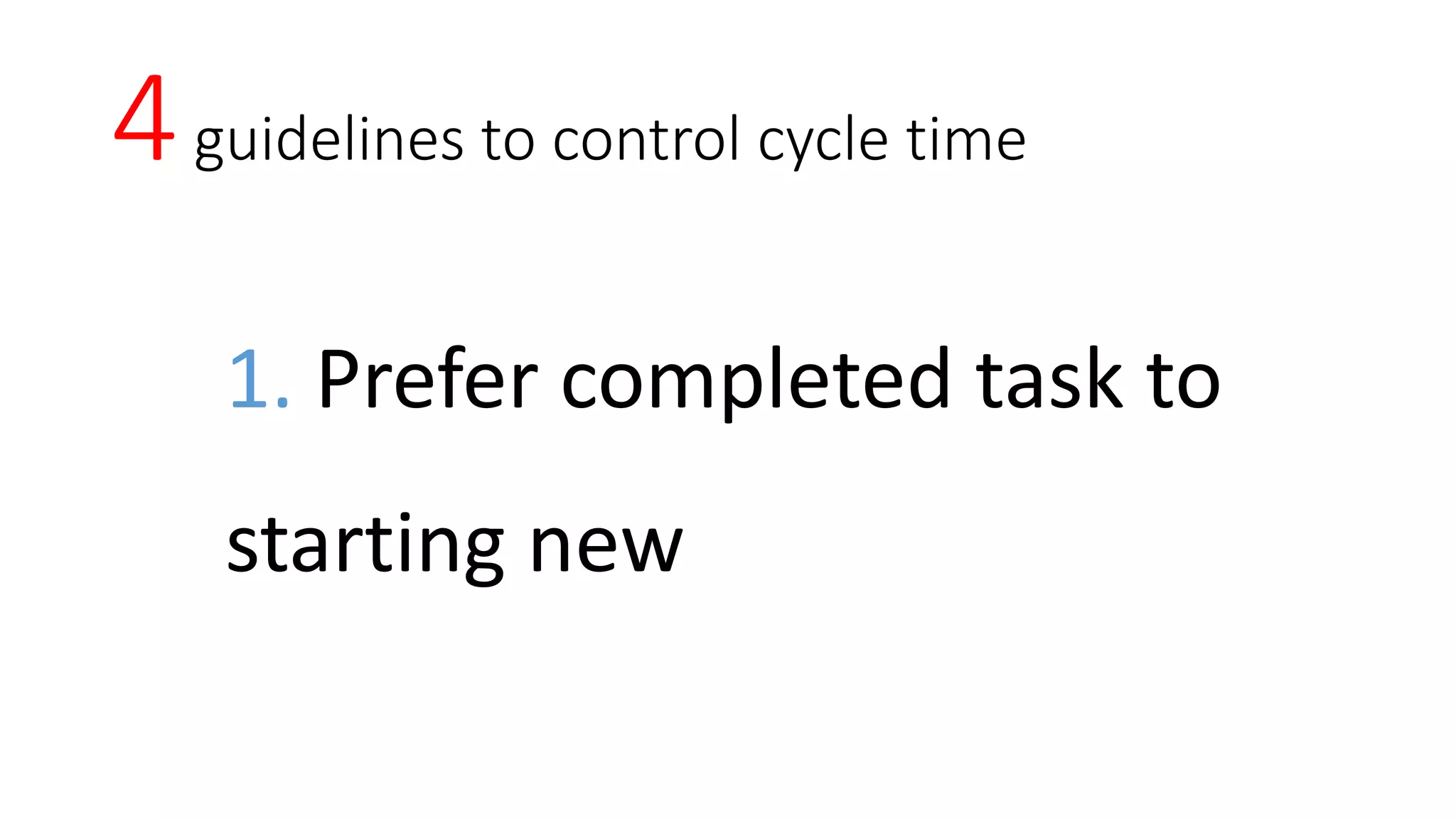 4guidelines to control cycle time
1. Prefer completed task to
starting new
 