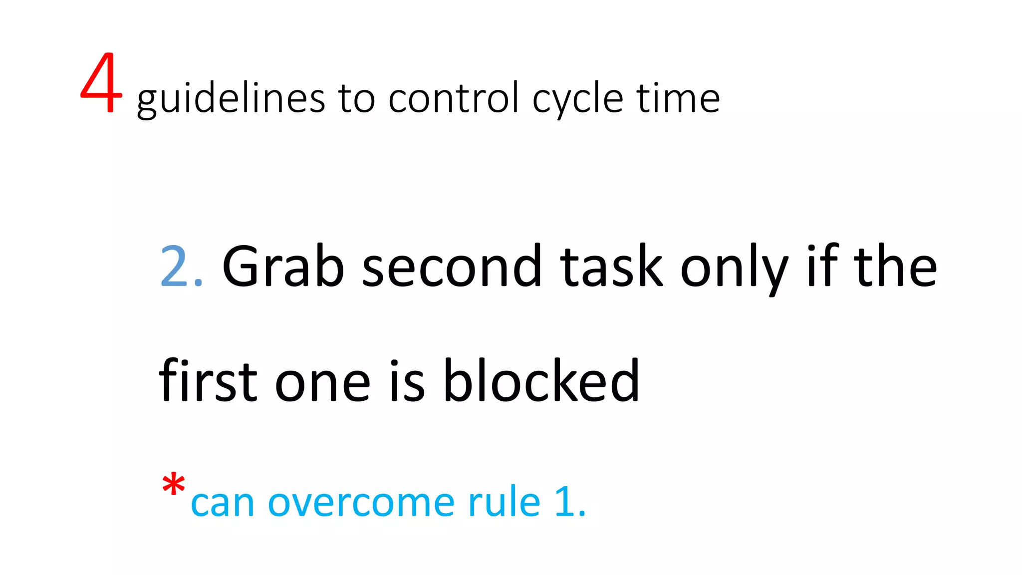 4guidelines to control cycle time
2. Grab second task only if the
first one is blocked
*can overcome rule 1.
 