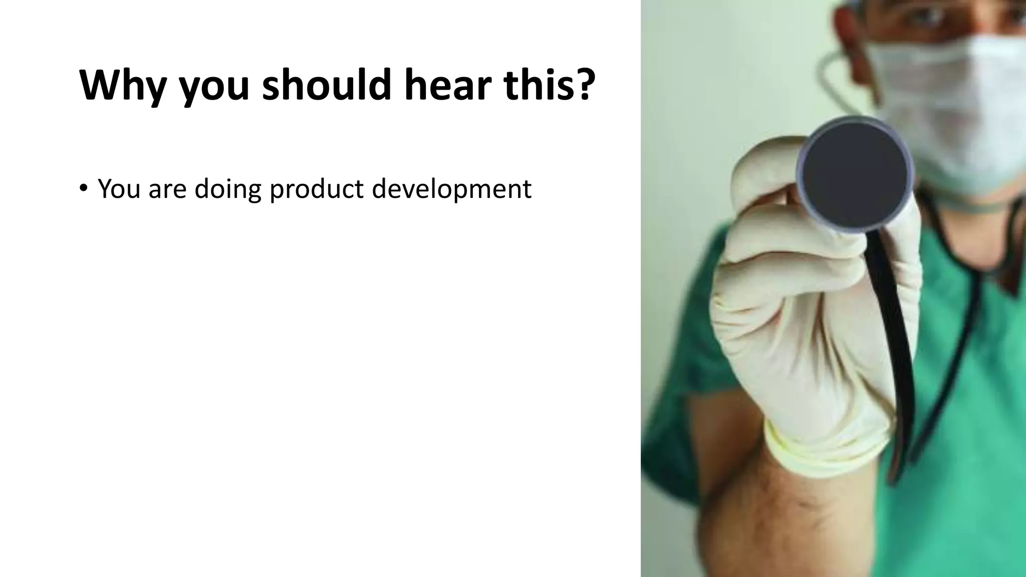 Why you should hear this?
• You are doing product development
 