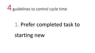 4guidelines to control cycle time
2. Grab second task only if the
first one is blocked
*can overcome rule 1.
 