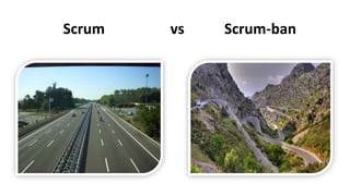 Scrum vs Scrum-ban
 