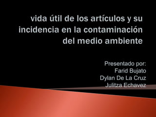 Presentado por:
Farid Bujato
Dylan De La Cruz
Julitza Echavez
 