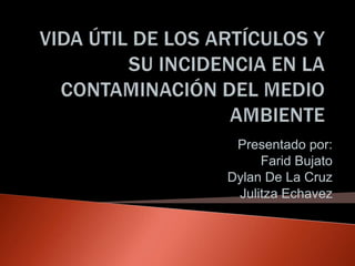 Presentado por:
Farid Bujato
Dylan De La Cruz
Julitza Echavez
 