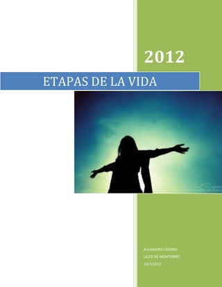 2012
ETAPAS DE LA VIDA




               ALEJANDRA LOZANO
               LICEO DE MONTERREY
               10/7/2012
 
