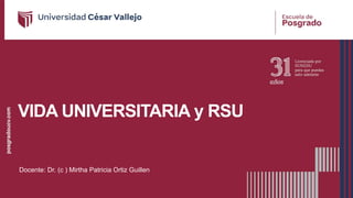 VIDA UNIVERSITARIA y RSU
Docente: Dr. (c ) Mirtha Patricia Ortiz Guillen
 