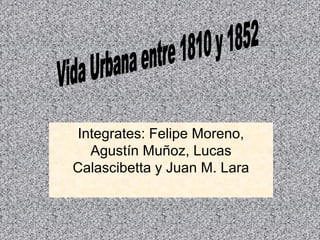 Integrates: Felipe Moreno,
Agustín Muñoz, Lucas
Calascibetta y Juan M. Lara
 