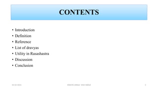 CONTENTS
• Introduction
• Definition
• Reference
• List of dravyas
• Utility in Rasashastra
• Discussion
• Conclusion
02-02-2023 DRAVYA VARGA- VIDA VARGA 2
 