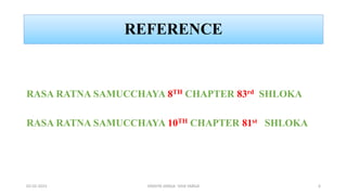 REFERENCE
RASA RATNA SAMUCCHAYA 8TH CHAPTER 83rd SHLOKA
RASA RATNA SAMUCCHAYA 10TH CHAPTER 81st SHLOKA
02-02-2023 DRAVYA VARGA- VIDA VARGA 6
 