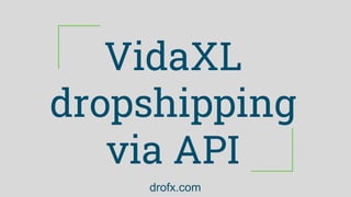 VidaXL
dropshipping
via API
drofx.com
 