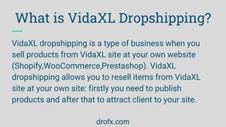 What is VidaXL Dropshipping?
VidaXL dropshipping is a type of business when you
sell products from VidaXL site at your own...