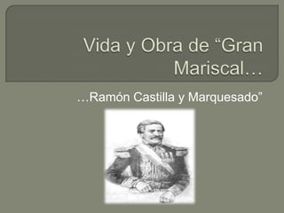 Vida y Obra de “Gran Mariscal… …Ramón Castilla y Marquesado” 
