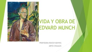 VIDA Y OBRA DE
EDVARD MUNCH
PROFOSORA ROCÍO FUENTES
ARTES VISUALES
 