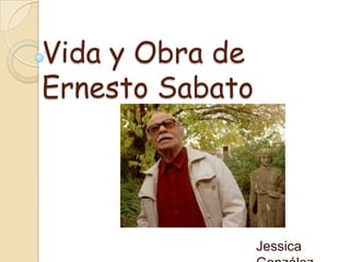 Vida y Obra de Ernesto Sabato Jessica González 