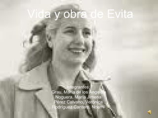 Vida y obra de Evita Integrantes: Grau, María de los Ángeles Noguera, María Jimena Pérez Calvano, Verónica Rodríguez Cantero, Noemí 
