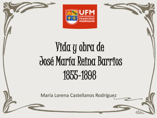 Vida y obra de
José María Reina Barrios
1855-1898
María Lorena Castellanos Rodríguez
 