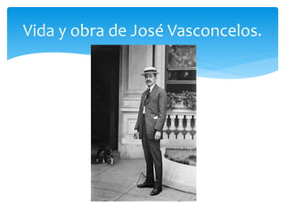 Vida y obra de José Vasconcelos.

 
