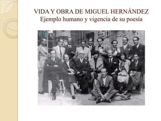 VIDA Y OBRA DE MIGUEL HERNÁNDEZ
  Ejemplo humano y vigencia de su poesía
 