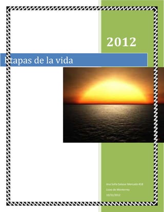 2012
Etapas de la vida




                    Ana Sofia Salazar Mercado #18
                    Liceo de Monterrey
                    10/31/2012
 