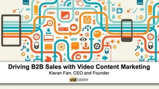 Driving B2B Sales with Video Content Marketing
Kieran Farr, CEO and Founder
 