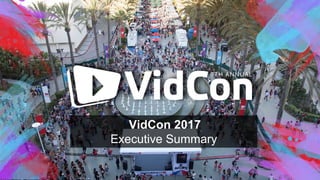 VidCon 2017
Executive Summary
 