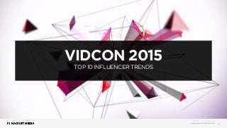 www.magnetmediaﬁlms.com 1
VIDCON 2015
TOP 10 INFLUENCER TRENDS
 