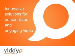 Innovative
solutions for
personalized
and
engaging video
 
