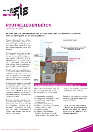 POUTRELLES EN BÉTON
L’AVIS DE L’EXPERT

Aujourd’hui une maison construite en zone sismique, doit-elle être construite
avec un terre-plein ou un vide sanitaire ?
On pourrait leur préférer un dallage
«porté», plus délicat à réaliser, plus
cher que les précédents (pour une
sinistralité à peine inférieure) et surtout beaucoup plus cher que le vide
sanitaire.
C’est pourquoi dans tous les cas,
les planchers en poutrelles béton
sur vide sanitaire présentent l’avantage, grâce à leurs dalles de compression minces (4 ou 5 cm au lieu
de 12 cm), d’avoir une masse réduite en regard d’une rigidité importante. C’est un avantage exclusif.
Ce phénomène de «rigidité légère»
va considérablement diminuer l’effet
«accélération des masses» vu plus
haut et diminuer proportionnellement son impact dans le processus
éventuel de dislocation du bâtiment.
En installant ce système constructif
de diaphragme rigide, dès le niveau
bas de l’habitation, on met tous les
atouts de son côté pour construire
«une boîte» offrant la meilleure
capacité à résister aux sollicitations
sismiques qu’elle pourrait être amenée à subir un jour.
Enfin les industriels des planchers,
en fournissant des plans de préconisation de pose de leurs produits
aux entreprises chargées de la
réalisation, garantissent de cette
façon, le respect des dispositions
constructives définies dans les règlements en vigueur.

Les treillis soudés et les différents renforts doivent être issus d’une étude BA.
La réalisation doit être soignée, pour garantir un fonctionnement en « dalles plancher ».

Dans cet environnement, rien ne
peut plus être improvisé, oublié, interprété, mal compris, mal réalisé :

fique à un système constructif
particulier, rupteur ou autre.
•	 …/…

•	 Chainages périphériques
•	 Armatures de solidarisation avec
les chaînages périphériques
•	 Treillis soudés
•	 Equerres ou U de liaisons
•	 	
Renforts d’ancrages éventuels
des poutrelles en rives
•	 Chapeaux de rives
•	 Chapeaux de continuités
•	 Renforts de trémies éventuels
•	 Toute armature qui serait spéci-

Cela fait du vide sanitaire le meilleur
garant contre le risque sismique en
maison individuelle.

Rendez-vous sur le site www.vide-sanitaire.fr

Le vide sanitaire c’est la garantie d’avoir mis, en première ligne
de son habitation, un rempart
efficace contre l’agression d’un
séisme destructeur.

 