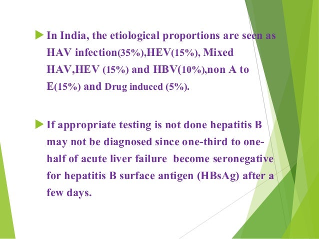 ïµ In India, the etiological proportions are seen as
HAV infection(35%),HEV(15%), Mixed
HAV,HEV (15%) and HBV(10%),non A to...
