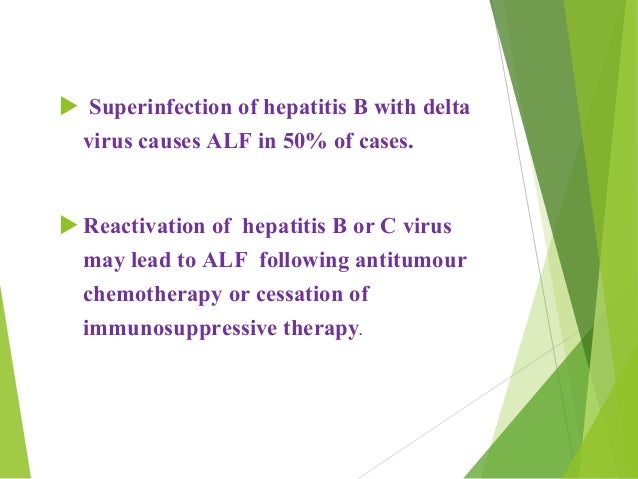 ïµ Superinfection of hepatitis B with delta
virus causes ALF in 50% of cases.
ïµ Reactivation of hepatitis B or C virus
may ...