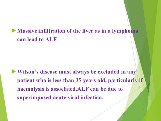 ïµ Massive infiltration of the liver as in a lymphoma
can lead to ALF
ïµ Wilsonâs disease must always be excluded in any
pat...