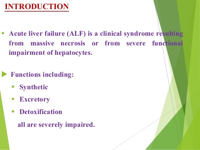 INTRODUCTION
ï§ Acute liver failure (ALF) is a clinical syndrome resulting
from massive necrosis or from severe functional
...