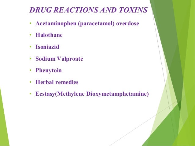 A
DRUG REACTIONS AND TOXINS
â¢ Acetaminophen (paracetamol) overdose
â¢ Halothane
â¢ Isoniazid
â¢ Sodium Valproate
â¢ Phenytoin
...