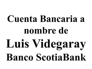 Cuenta Bancaria a
   nombre de
Luis Videgaray
Banco ScotiaBank
                    1
 