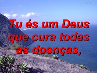 Tu és um Deus que cura todas as doenças, 