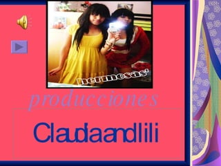 Claudia and lili   producciones 