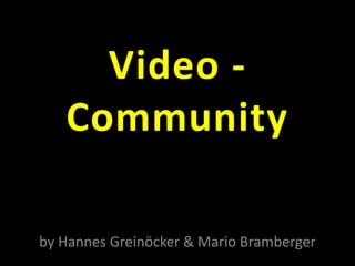 Video -Community by Hannes Greinöcker & Mario Bramberger 