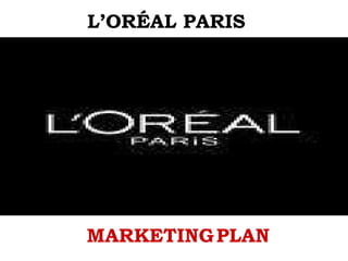 L’ORÉAL PARIS   MARKETING   PLAN 