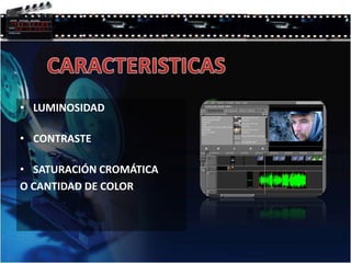 CARACTERISTICASLUMINOSIDADCONTRASTESATURACIÓN CROMÁTICA O CANTIDAD DE COLOR