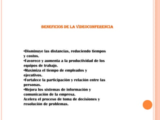 Beneficios de la VideoconferenciaDisminuye las distancias, reduciendo tiempos y costos.