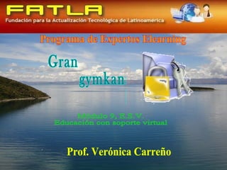 Programa de Expertos Elearning Gran gymkana digital Módulo 9, E.S.V. Educación con soporte virtual Prof. Verónica Carreño 