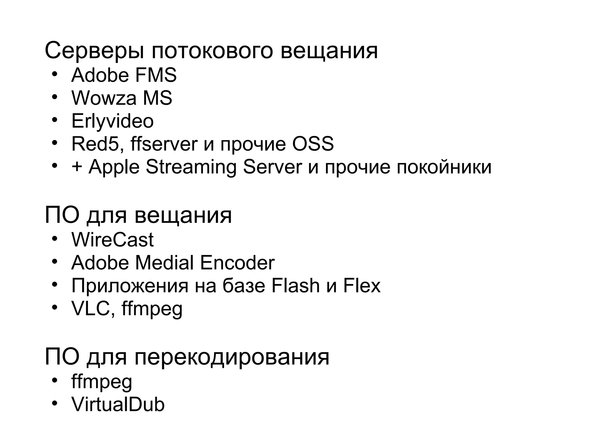 Серверы потокового вещания Adobe FMS Wowza MS Erlyvideo Red5, ffserver и прочие OSS  + Apple Streaming Server и прочие покойники ПО для вещания WireCast Adobe Medial Encoder Приложения на базе Flash и Flex VLC, ffmpeg ПО для перекодирования ffmpeg VirtualDub 