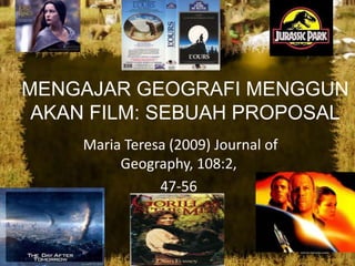 MENGAJAR GEOGRAFI MENGGUN
 AKAN FILM: SEBUAH PROPOSAL
     Maria Teresa (2009) Journal of
          Geography, 108:2,
                47-56
 