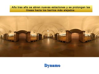 Año tras año se abren nuevas estaciones y se prolongan las
           líneas hacia los barrios más alejados .




                        Dynamo
 