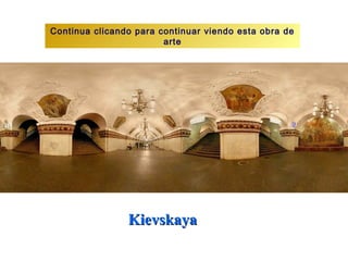 Continua clicando para continuar viendo esta obra de
                        arte




                Kievskaya
 